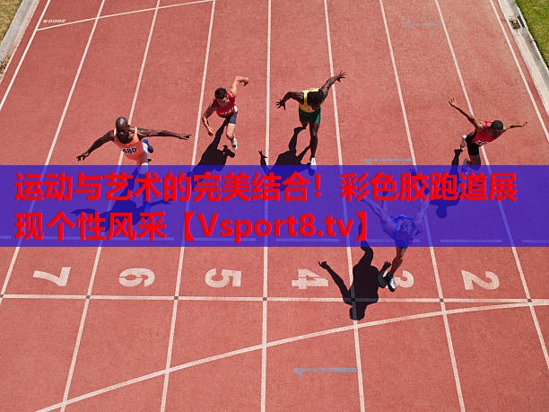 運(yùn)動(dòng)與藝術(shù)的完美結(jié)合！彩色膠跑道展現(xiàn)個(gè)性風(fēng)采